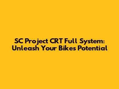 SC Project CRT Full System: Unleash Your Bike's Potential
