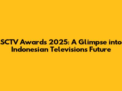 SCTV Awards 2025: A Glimpse into Indonesian Television's Future
