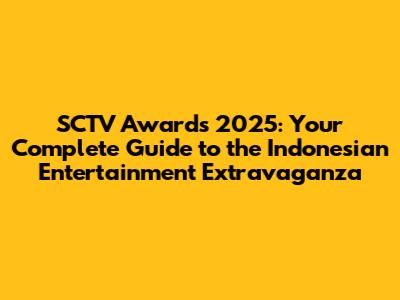 SCTV Awards 2025: Your Complete Guide to the Indonesian Entertainment Extravaganza