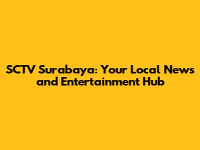 SCTV Surabaya: Your Local News and Entertainment Hub