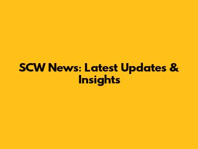 SCW News: Latest Updates & Insights