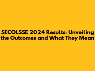 SECOLSSE 2024 Results: Unveiling the Outcomes and What They Mean