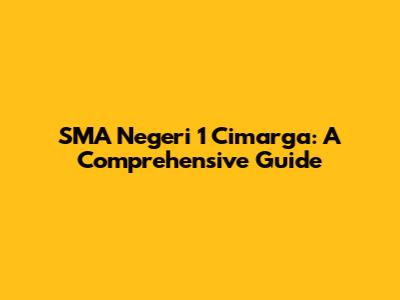 SMA Negeri 1 Cimarga: A Comprehensive Guide