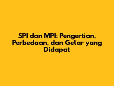SPI dan MPI: Pengertian, Perbedaan, dan Gelar yang Didapat