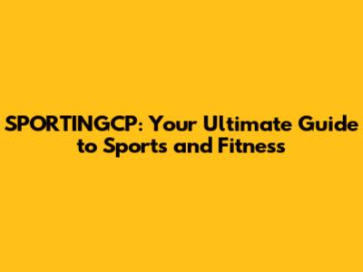 SPORTINGCP: Your Ultimate Guide to Sports and Fitness