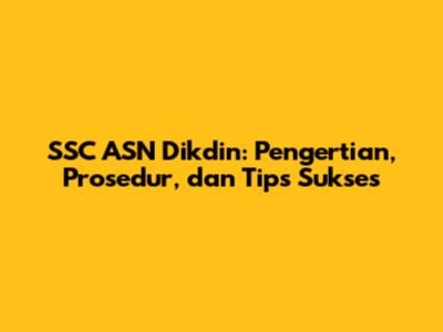 SSC ASN Dikdin: Pengertian, Prosedur, dan Tips Sukses
