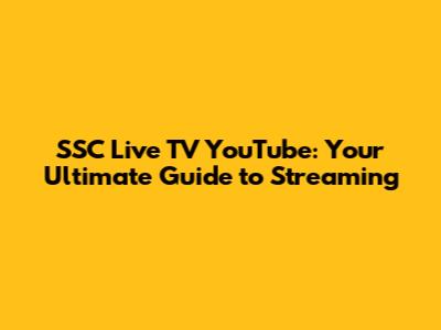 SSC Live TV YouTube: Your Ultimate Guide to Streaming