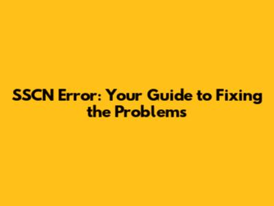 SSCN Error: Your Guide to Fixing the Problems
