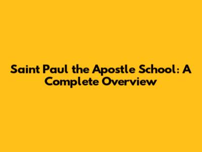 Saint Paul the Apostle School: A Complete Overview