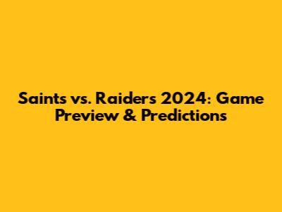 Saints vs. Raiders 2024: Game Preview & Predictions