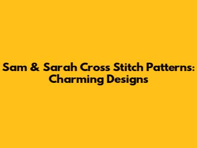 Sam & Sarah Cross Stitch Patterns: Charming Designs