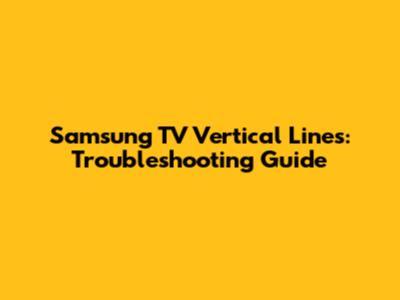 Samsung TV Vertical Lines: Troubleshooting Guide