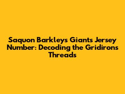 Saquon Barkley's Giants Jersey Number: Decoding the Gridiron's Threads