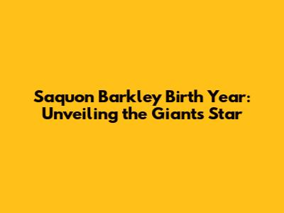 Saquon Barkley Birth Year: Unveiling the Giants' Star