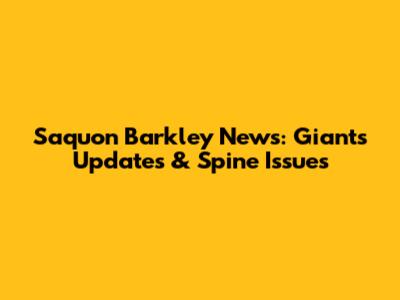 Saquon Barkley News: Giants Updates & Spine Issues