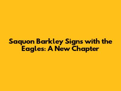 Saquon Barkley Signs with the Eagles: A New Chapter