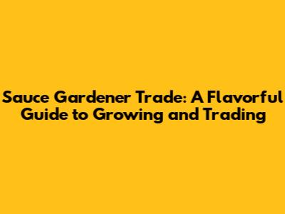 Sauce Gardener Trade: A Flavorful Guide to Growing and Trading