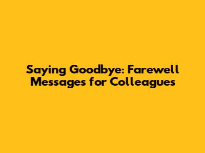Saying Goodbye: Farewell Messages for Colleagues