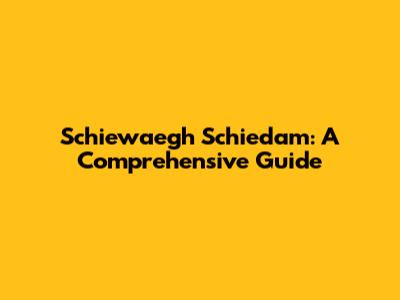 Schiewaegh Schiedam: A Comprehensive Guide