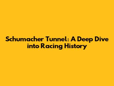 Schumacher Tunnel: A Deep Dive into Racing History