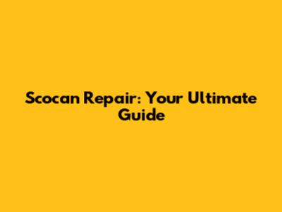 Scocan Repair: Your Ultimate Guide