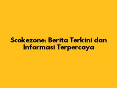 Scokezone: Berita Terkini dan Informasi Terpercaya