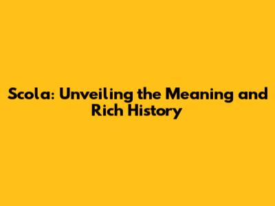 Scola: Unveiling the Meaning and Rich History
