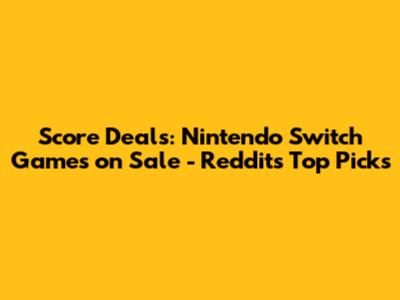 Score Deals: Nintendo Switch Games on Sale - Reddit's Top Picks