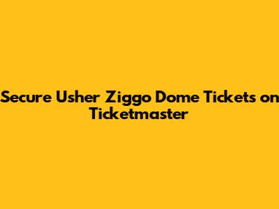 Secure Usher Ziggo Dome Tickets on Ticketmaster