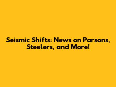 Seismic Shifts: News on Parsons, Steelers, and More!
