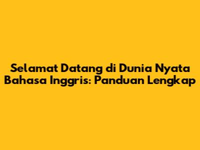 Selamat Datang di Dunia Nyata Bahasa Inggris: Panduan Lengkap