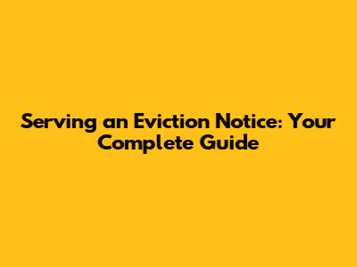 Serving an Eviction Notice: Your Complete Guide