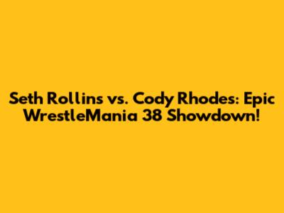 Seth Rollins vs. Cody Rhodes: Epic WrestleMania 38 Showdown!