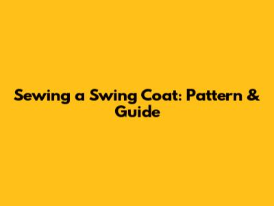 Sewing a Swing Coat: Pattern & Guide
