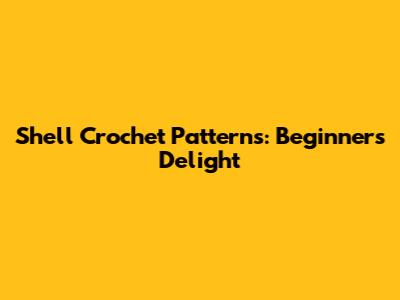Shell Crochet Patterns: Beginner's Delight