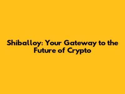 Shiballoy: Your Gateway to the Future of Crypto