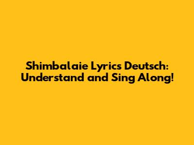 Shimbalaie Lyrics Deutsch: Understand and Sing Along!