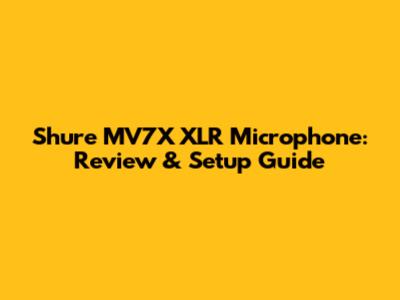 Shure MV7X XLR Microphone: Review & Setup Guide