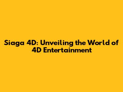 Siaga 4D: Unveiling the World of 4D Entertainment