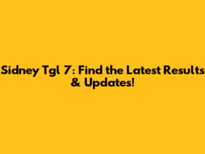 Sidney Tgl 7: Find the Latest Results & Updates!