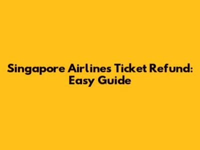 Singapore Airlines Ticket Refund: Easy Guide