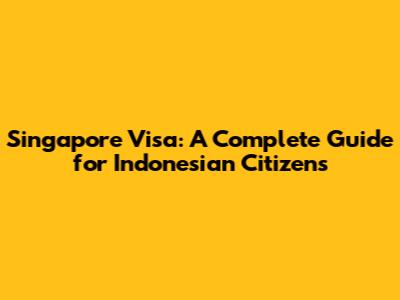 Singapore Visa: A Complete Guide for Indonesian Citizens