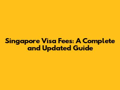Singapore Visa Fees: A Complete and Updated Guide