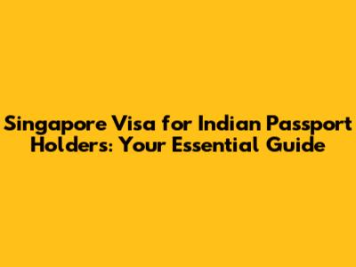 Singapore Visa for Indian Passport Holders: Your Essential Guide
