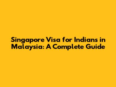 Singapore Visa for Indians in Malaysia: A Complete Guide