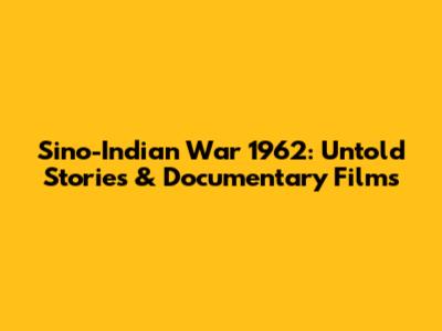 Sino-Indian War 1962: Untold Stories & Documentary Films