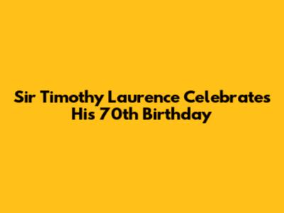 Sir Timothy Laurence Celebrates His 70th Birthday
