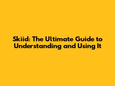 Skiid: The Ultimate Guide to Understanding and Using It