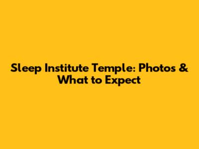 Sleep Institute Temple: Photos & What to Expect