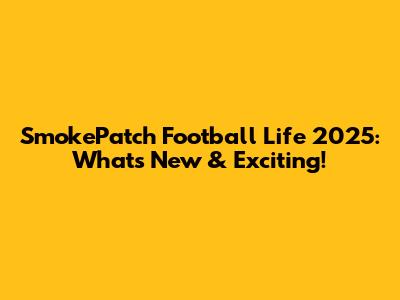 SmokePatch Football Life 2025: What's New & Exciting!